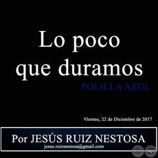  Lo poco que duramos - POLILLA AZUL - Por JESS RUIZ NESTOSA - Viernes, 22 de Diciembre de 2017